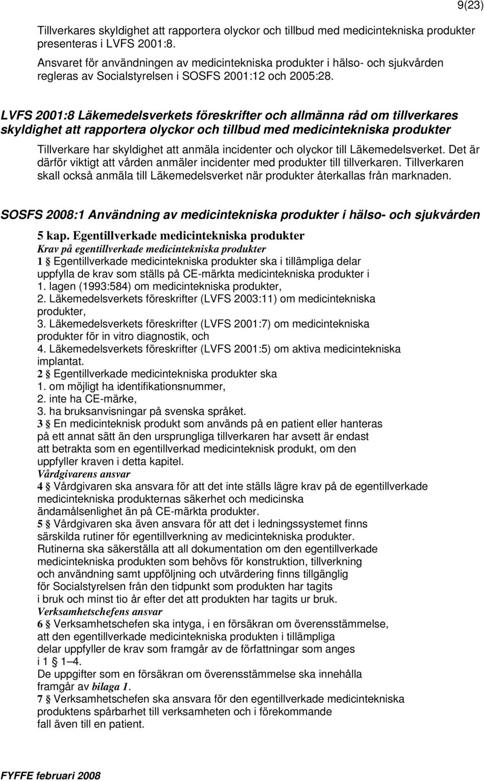 9(23) LVFS 2001:8 Läkemedelsverkets föreskrifter och allmänna råd om tillverkares skyldighet att rapportera olyckor och tillbud med medicintekniska produkter Tillverkare har skyldighet att anmäla