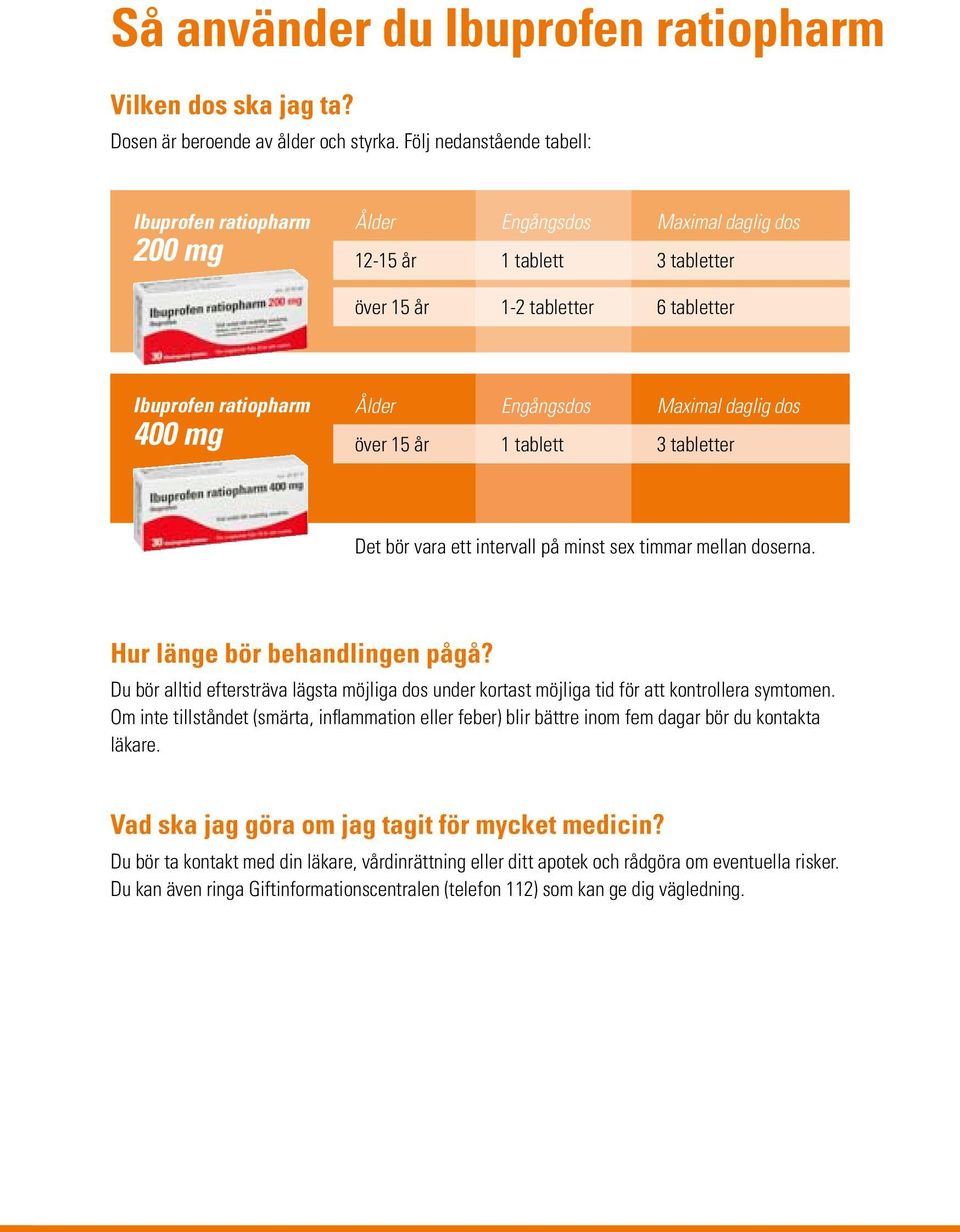 Engångsdos Maximal daglig dos över 15 år 1 tablett 3 tabletter Det bör vara ett intervall på minst sex timmar mellan doserna. Hur länge bör behandlingen pågå?