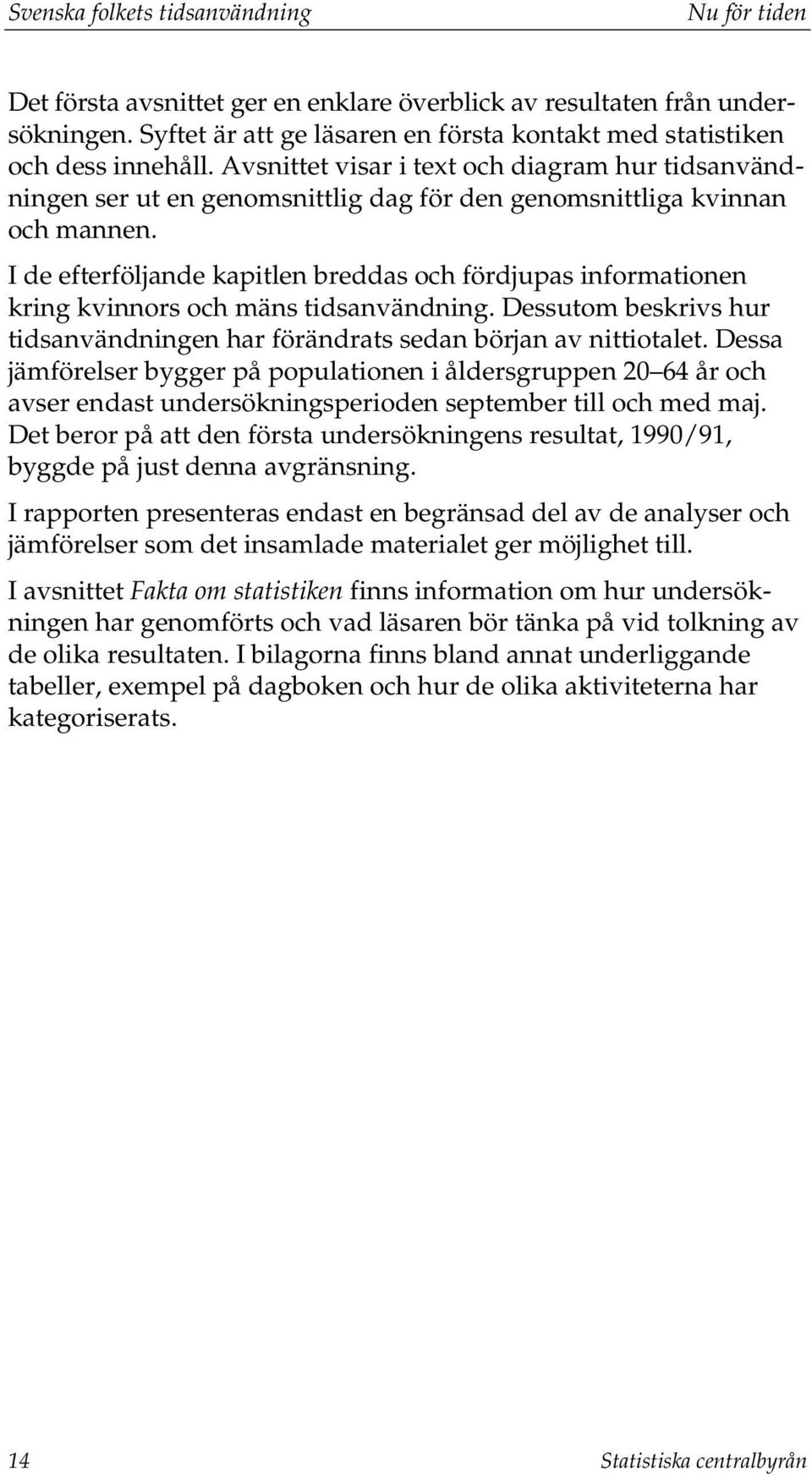 Avsnittet visar i text och diagram hur tidsanvändningen ser ut en genomsnittlig dag för den genomsnittliga kvinnan och mannen.