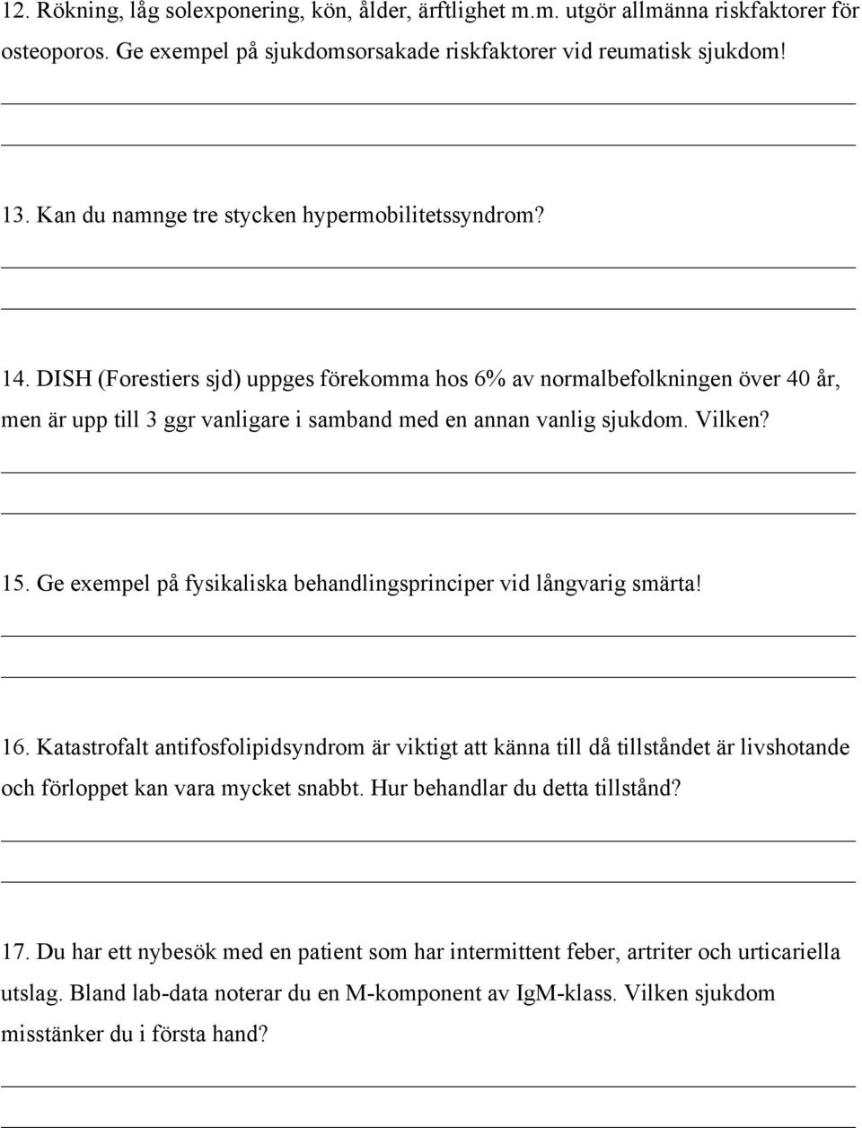 DISH (Forestiers sjd) uppges förekomma hos 6% av normalbefolkningen över 40 år, men är upp till 3 ggr vanligare i samband med en annan vanlig sjukdom. Vilken? 15.
