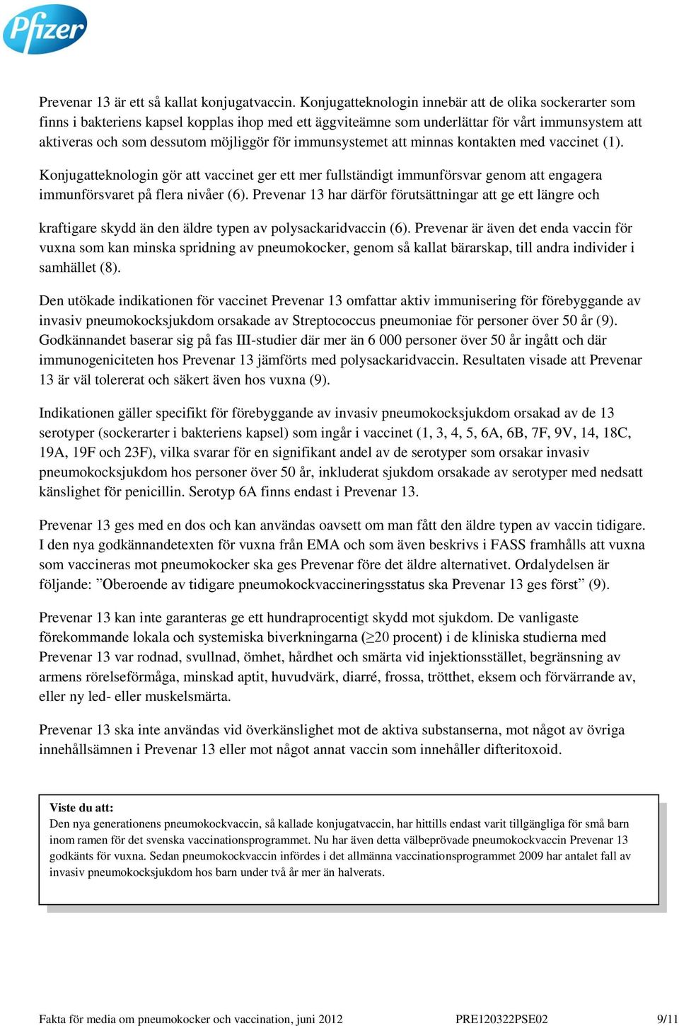 immunsystemet att minnas kontakten med vaccinet (1). Konjugatteknologin gör att vaccinet ger ett mer fullständigt immunförsvar genom att engagera immunförsvaret på flera nivåer (6).