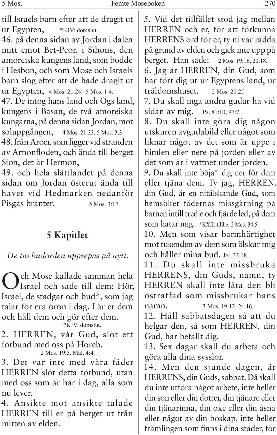 5 Mos. 1:4. 47. De intog hans land och Ogs land, kungens i Basan, de två amoreiska kungarna, på denna sidan Jordan, mot soluppgången, 4 Mos. 21:33. 5 Mos. 3:3. 48.