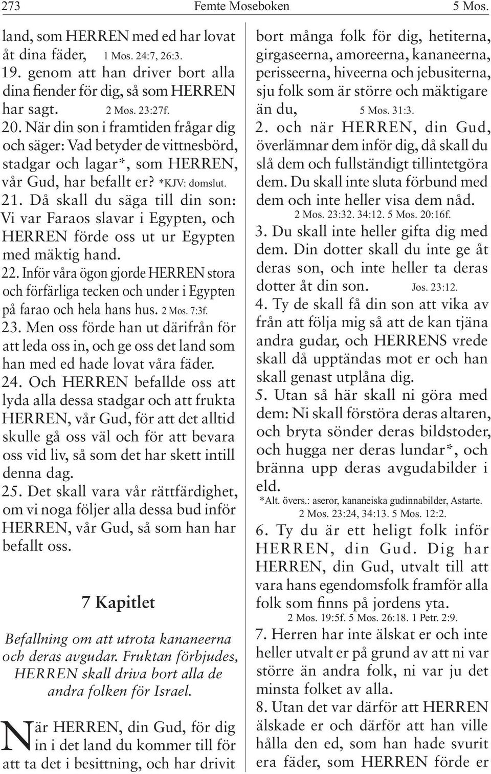 Då skall du säga till din son: Vi var Faraos slavar i Egypten, och HERREN förde oss ut ur Egypten med mäktig hand. 22.