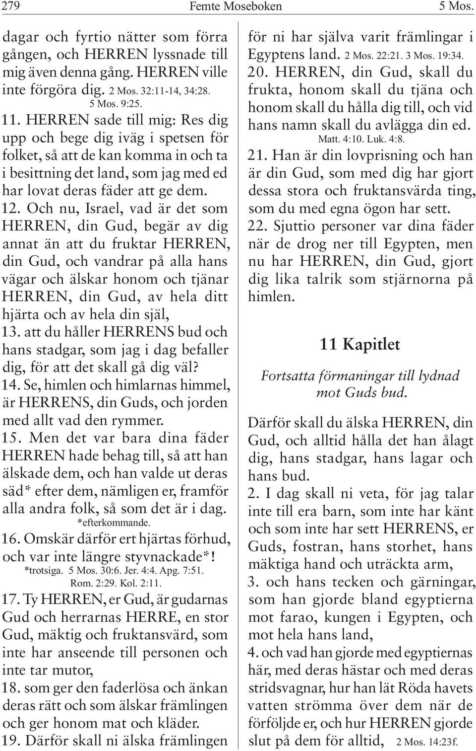 Och nu, Israel, vad är det som HERREN, din Gud, begär av dig annat än att du fruktar HERREN, din Gud, och vandrar på alla hans vägar och älskar honom och tjänar HERREN, din Gud, av hela ditt hjärta