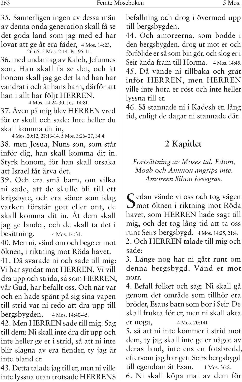 37. Även på mig blev HERREN vred för er skull och sade: Inte heller du skall komma dit in, 4 Mos. 20:12, 27:13-14. 5 Mos. 3:26-27, 34:4. 38.