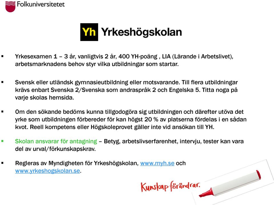 Om den sökande bedöms kunna tillgodogöra sig utbildningen och därefter utöva det yrke som utbildningen förbereder för kan högst 20 % av platserna fördelas i en sådan kvot.