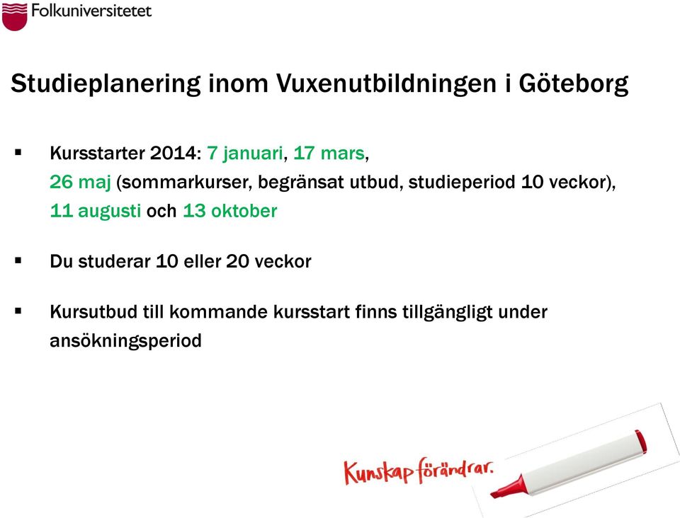 10 veckor), 11 augusti och 13 oktober Du studerar 10 eller 20 veckor