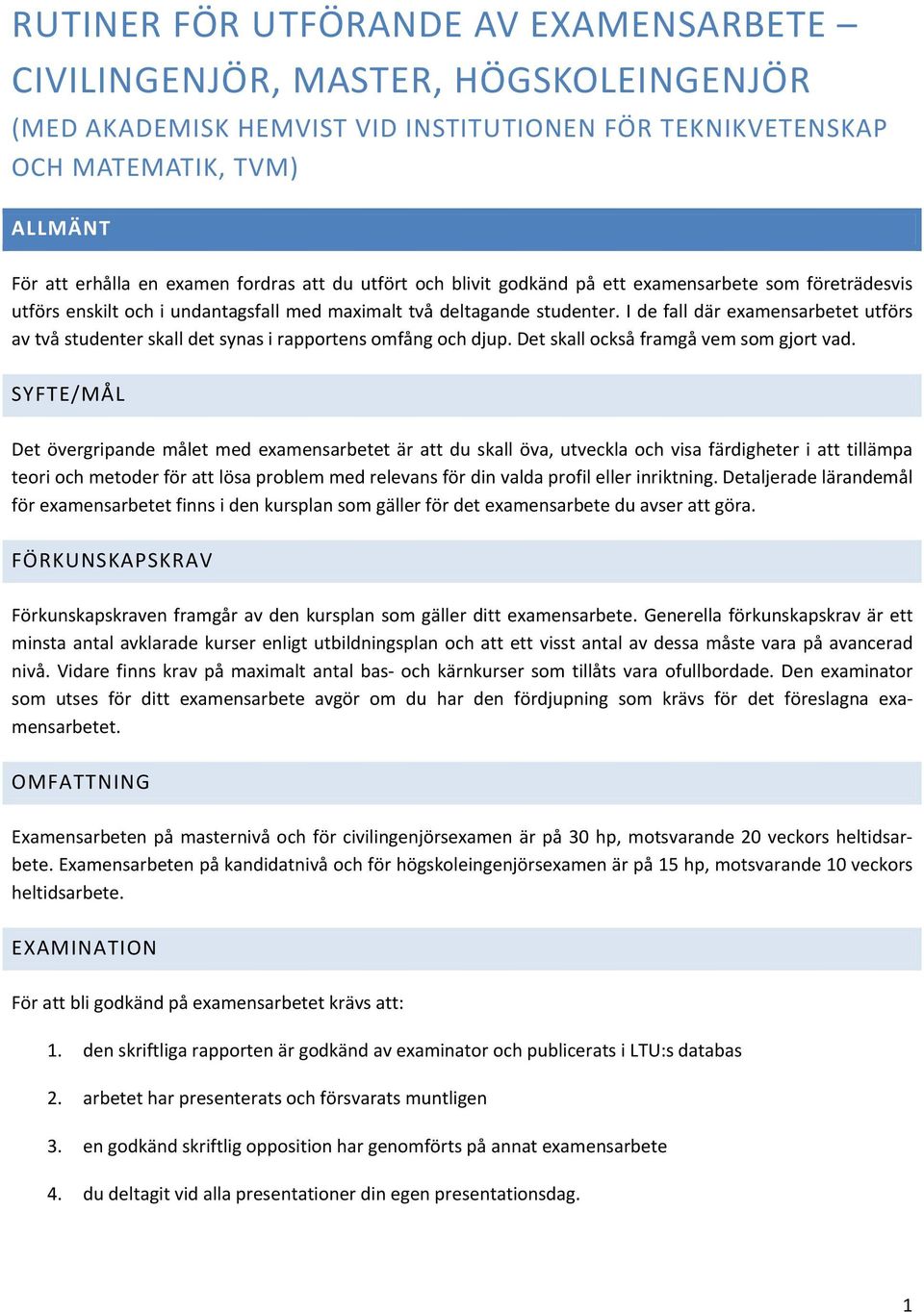 I de fall där examensarbetet utförs av två studenter skall det synas i rapportens omfång och djup. Det skall också framgå vem som gjort vad.