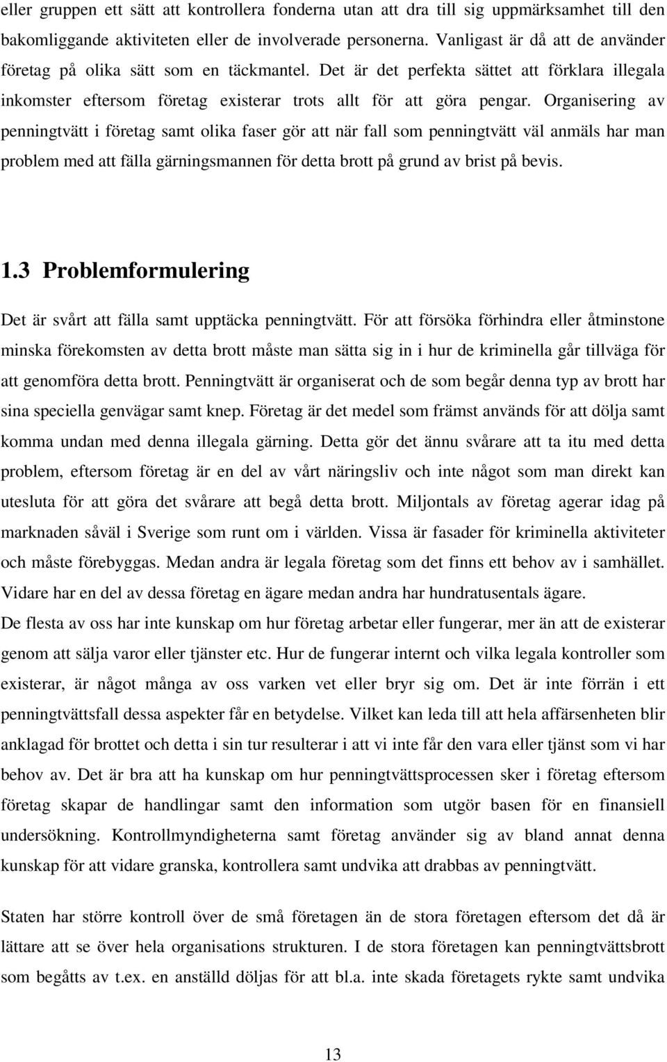 Organisering av penningtvätt i företag samt olika faser gör att när fall som penningtvätt väl anmäls har man problem med att fälla gärningsmannen för detta brott på grund av brist på bevis. 1.