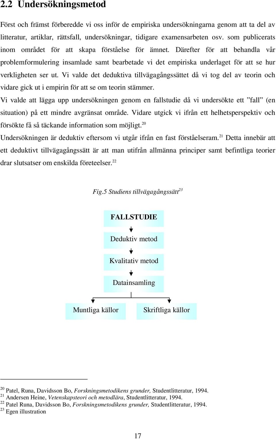 Därefter för att behandla vår problemformulering insamlade samt bearbetade vi det empiriska underlaget för att se hur verkligheten ser ut.