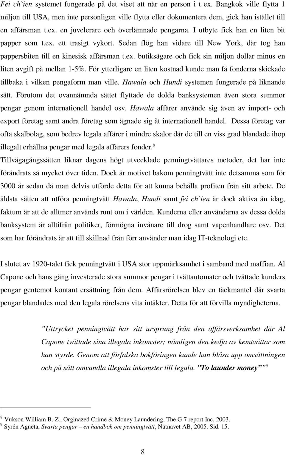 I utbyte fick han en liten bit papper som t.ex. ett trasigt vykort. Sedan flög han vidare till New York, där tog han pappersbiten till en kinesisk affärsman t.ex. butiksägare och fick sin miljon dollar minus en liten avgift på mellan 1-5%.