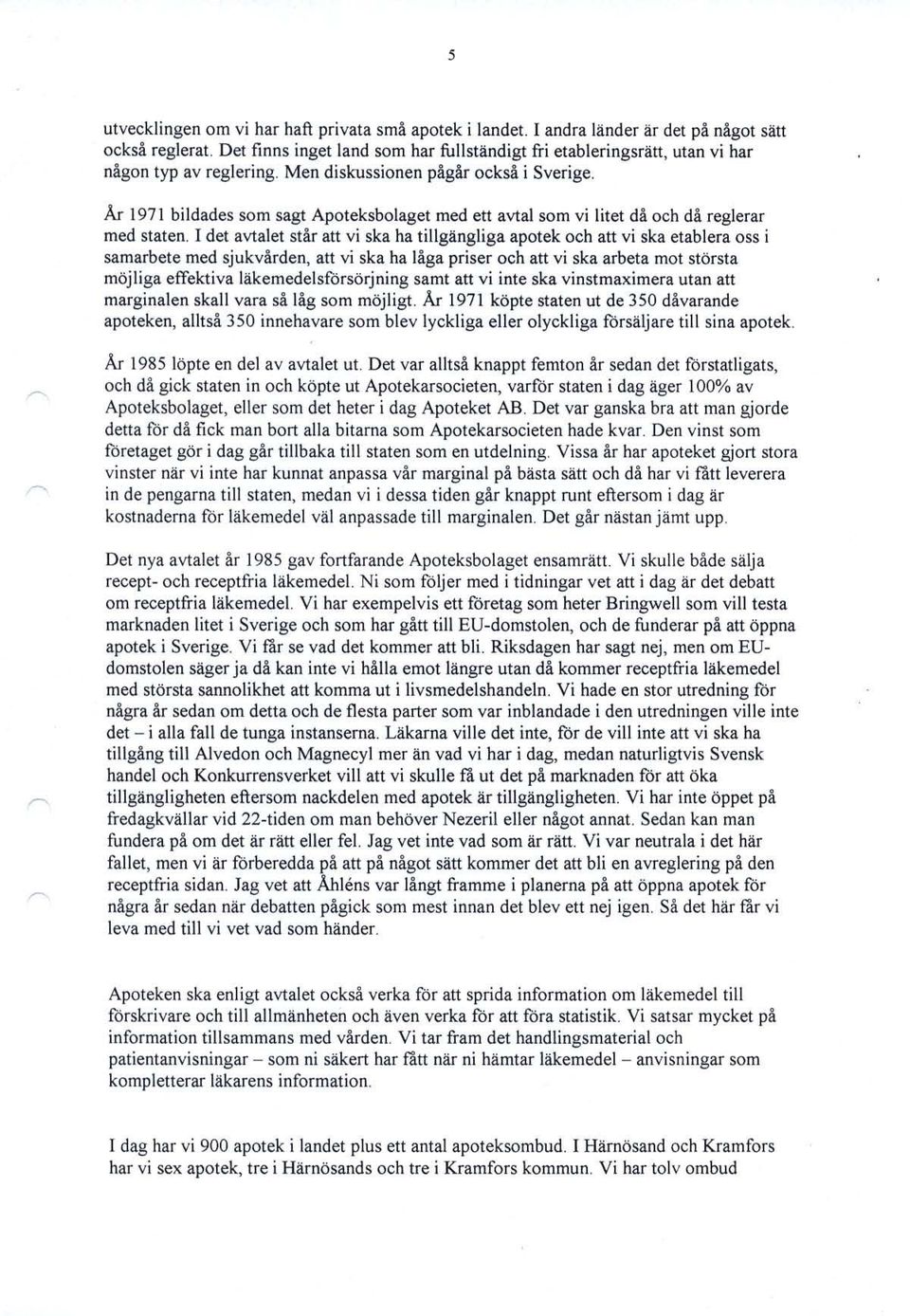 År 1971 bildades som sagt Apoteksbolaget med ett avtal som vi litet då och då reglerar med staten.