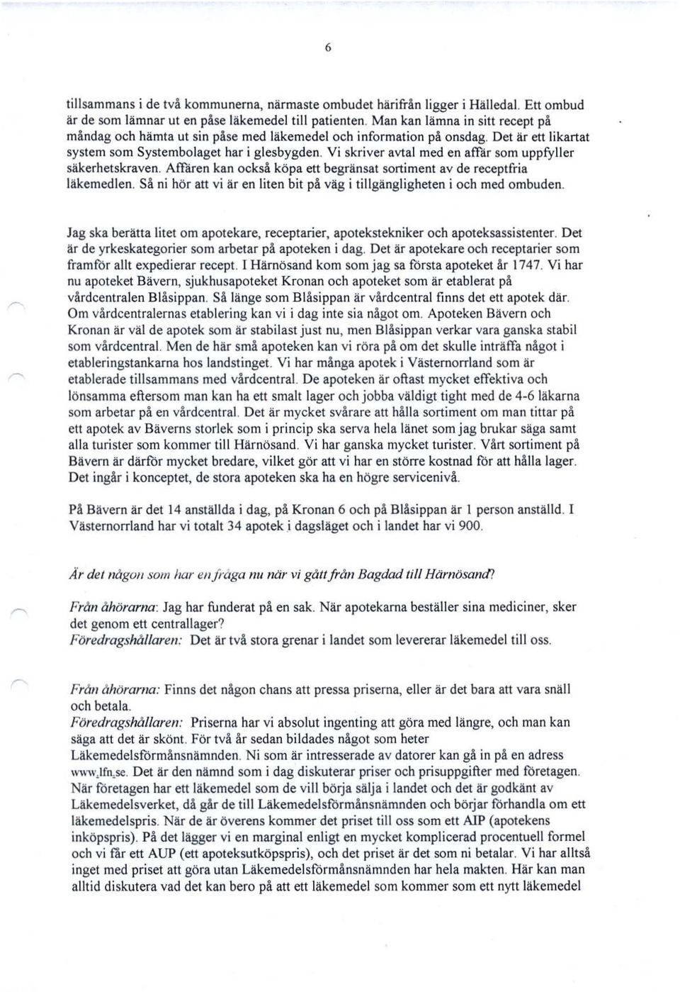 Vi skriver avtal med en affar som uppfyller säkerhetskraven. AfT'aren kan också köpa ett begränsat sortiment av de receptfria läkemedlen.