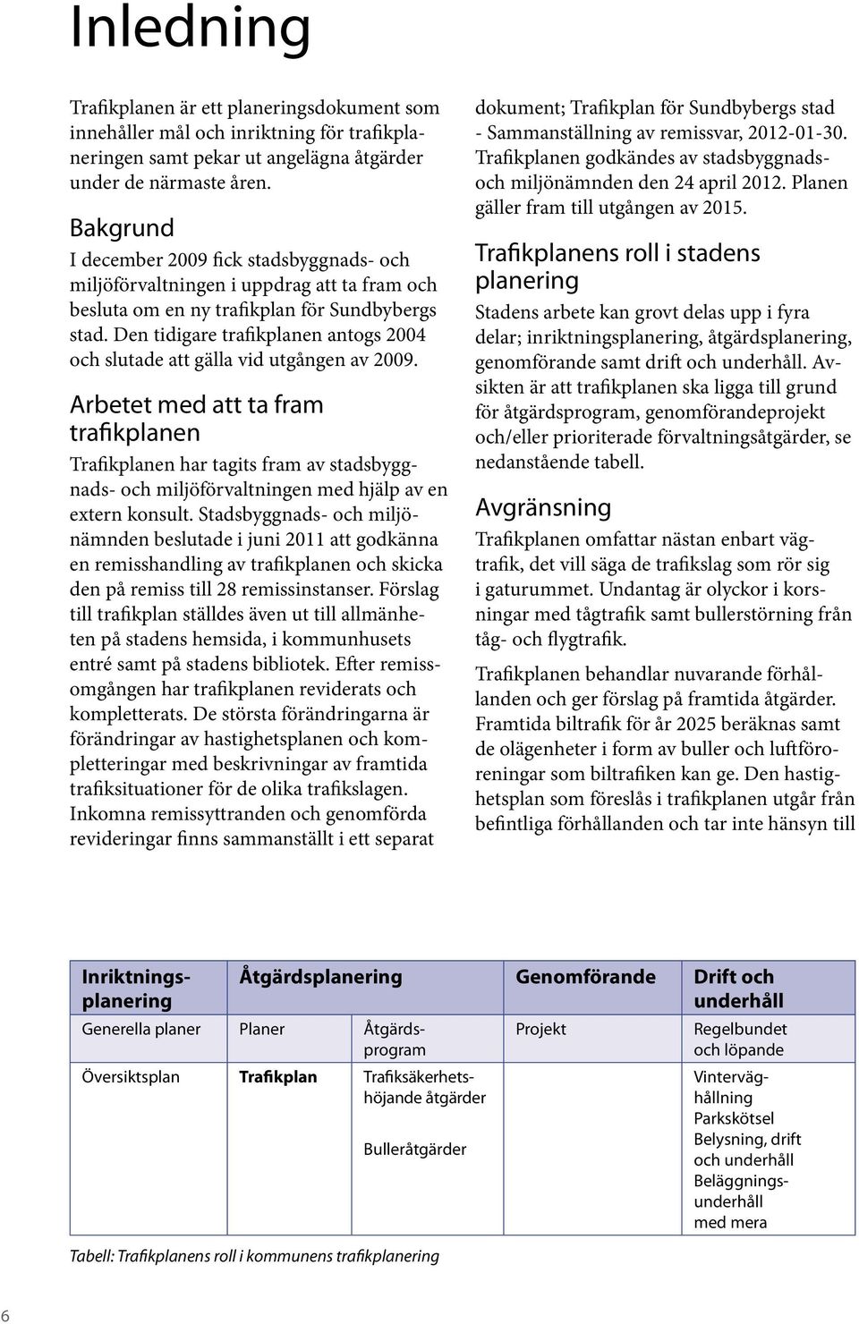 Den tidigare trafikplanen antogs 2004 och slutade att gälla vid utgången av 2009.