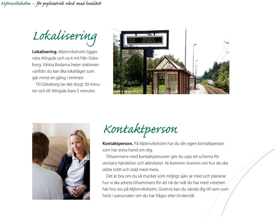 Tillsammans med kontaktpersonen gör du upp ett schema för veckans händelser och aktiviteter. Ni kommer överens om hur du ska sköta tvätt och städ med mera.