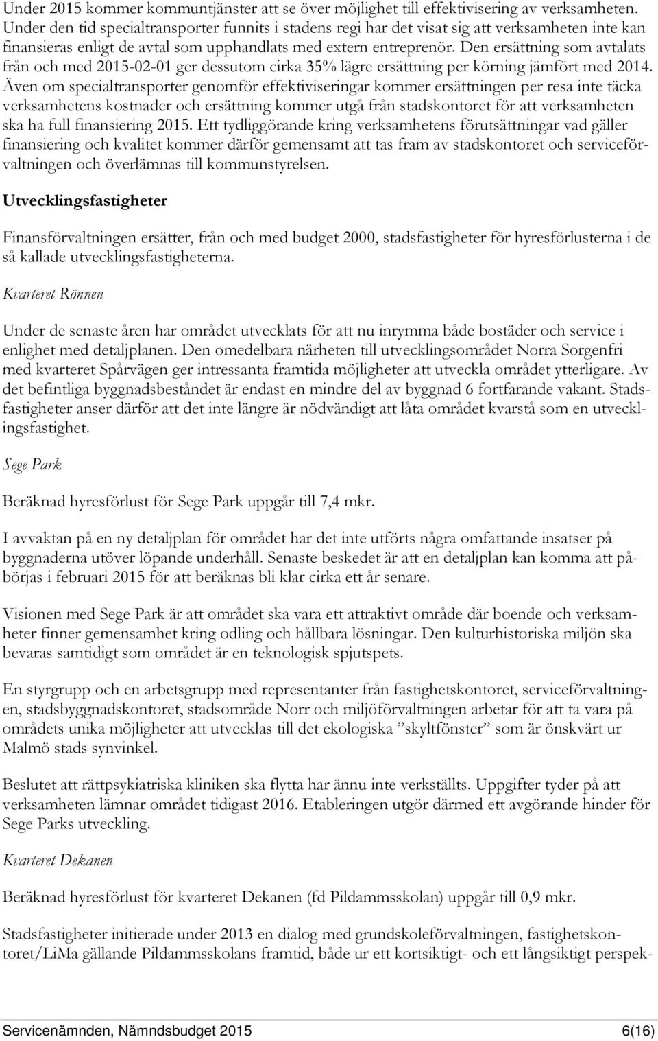 Den ersättning som avtalats från och med 2015-02-01 ger dessutom cirka 35% lägre ersättning per körning jämfört med 2014.