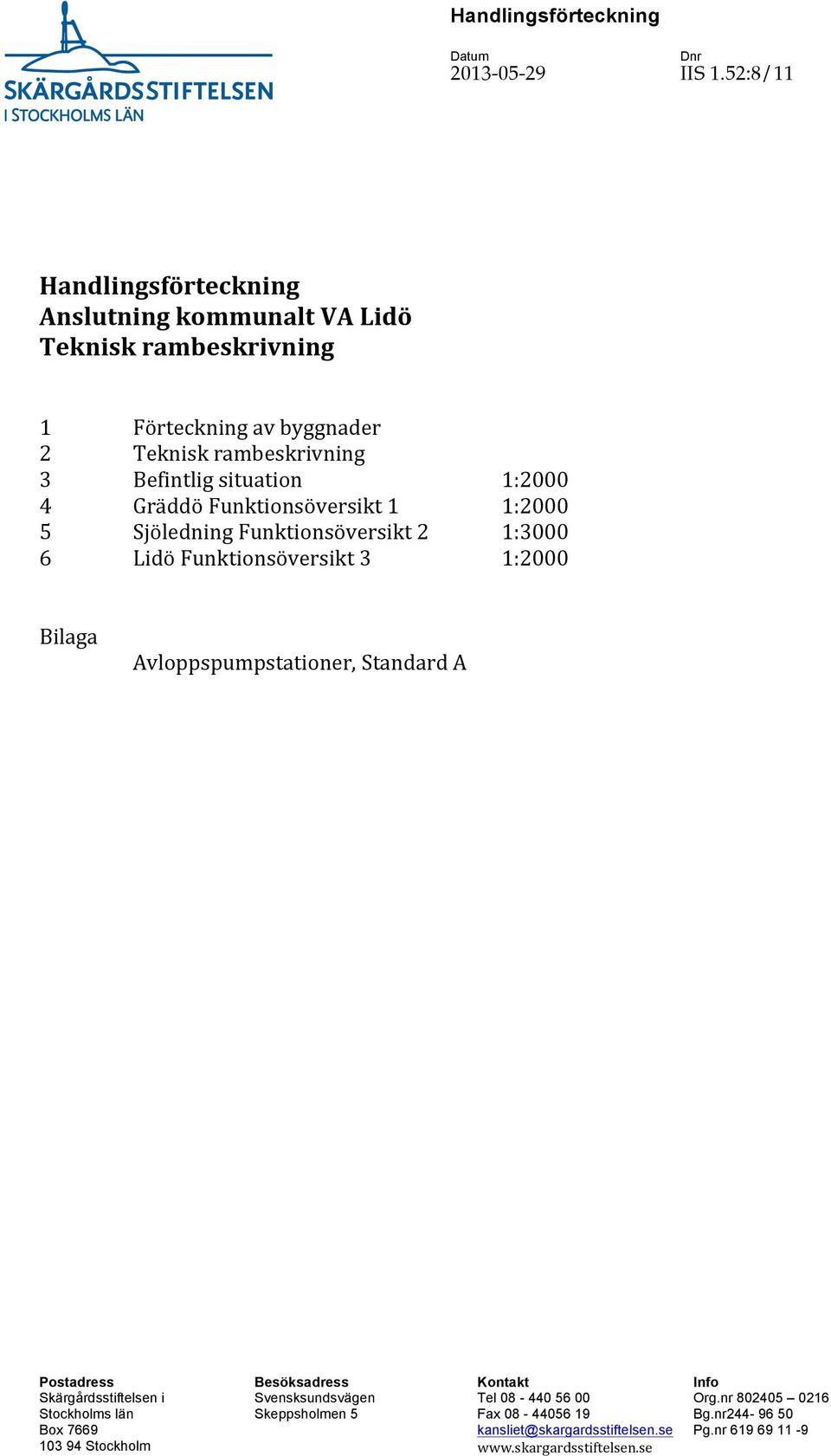 1:2000 4 Gräddö Funktionsöversikt 1 1:2000 5 Sjöledning Funktionsöversikt 2 1:3000 6 Lidö Funktionsöversikt 3 1:2000 Bilaga Avloppspumpstationer, Standard A