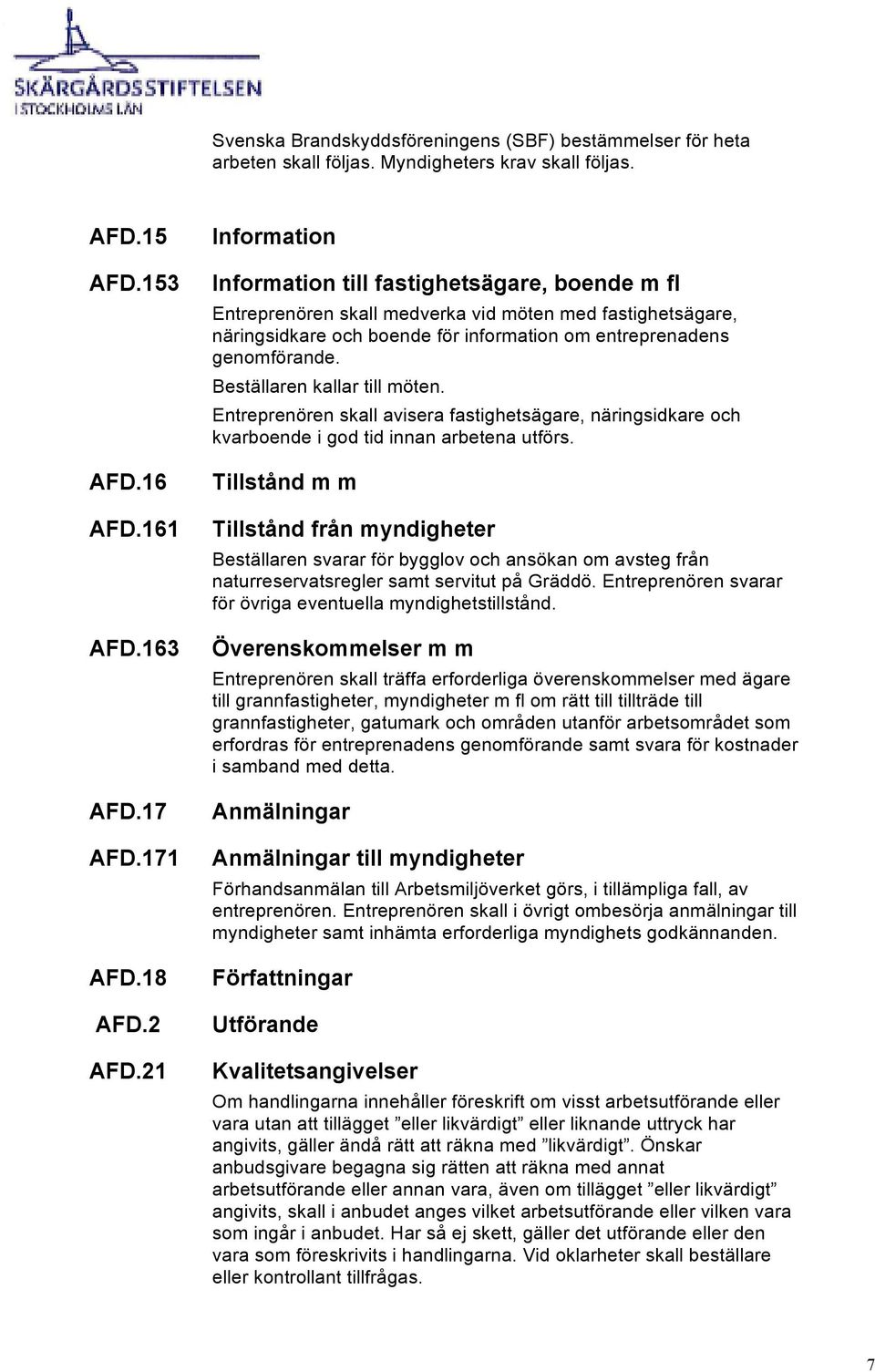 Beställaren kallar till möten. Entreprenören skall avisera fastighetsägare, näringsidkare och kvarboende i god tid innan arbetena utförs.