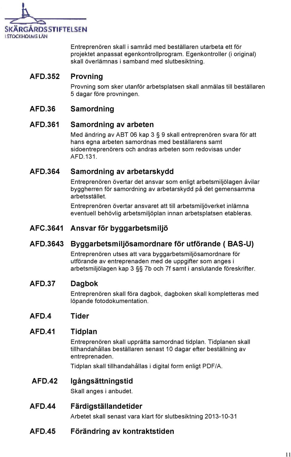 Samordning Samordning av arbeten Med ändring av ABT 06 kap 3 9 skall entreprenören svara för att hans egna arbeten samordnas med beställarens samt sidoentreprenörers och andras arbeten som redovisas