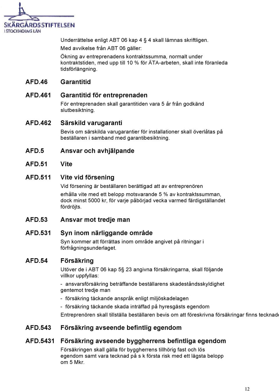 462 AFD.5 AFD.51 AFD.511 AFD.53 AFD.531 AFD.54 AFD.543 Garantitid Garantitid för entreprenaden För entreprenaden skall garantitiden vara 5 år från godkänd slutbesiktning.