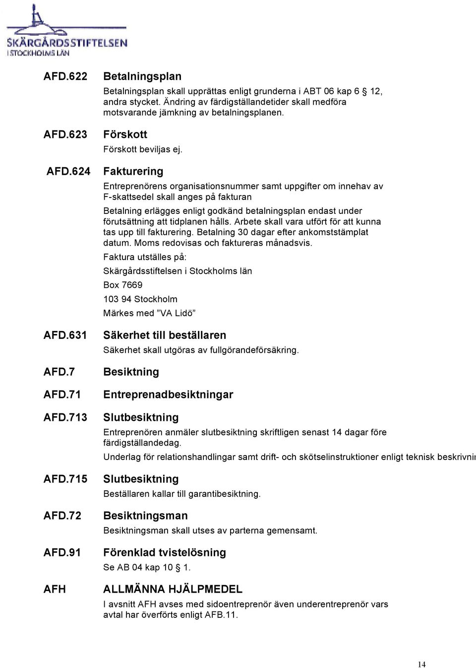 Fakturering Entreprenörens organisationsnummer samt uppgifter om innehav av F-skattsedel skall anges på fakturan Betalning erlägges enligt godkänd betalningsplan endast under förutsättning att