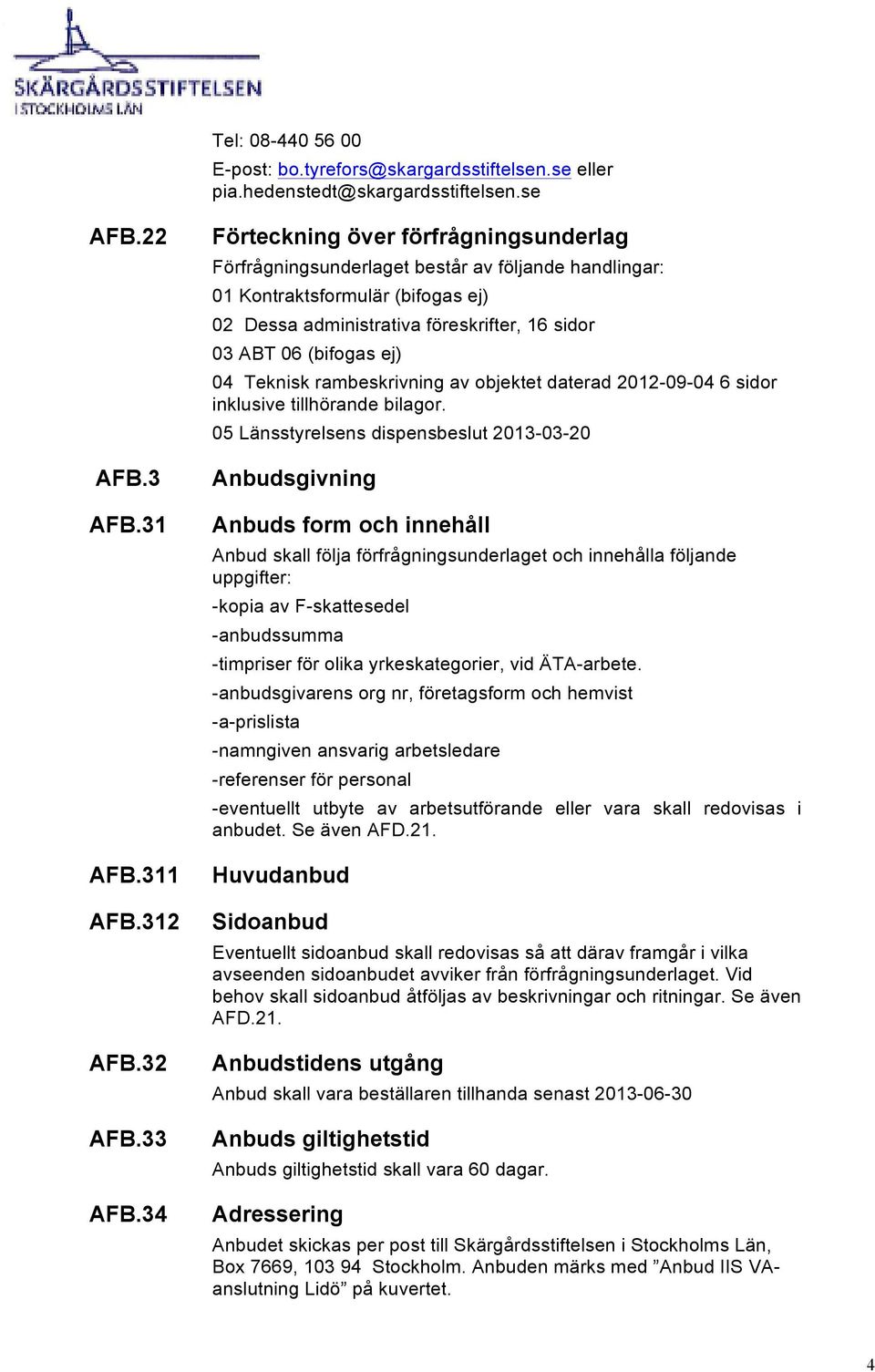 04 Teknisk rambeskrivning av objektet daterad 2012-09-04 6 sidor inklusive tillhörande bilagor.