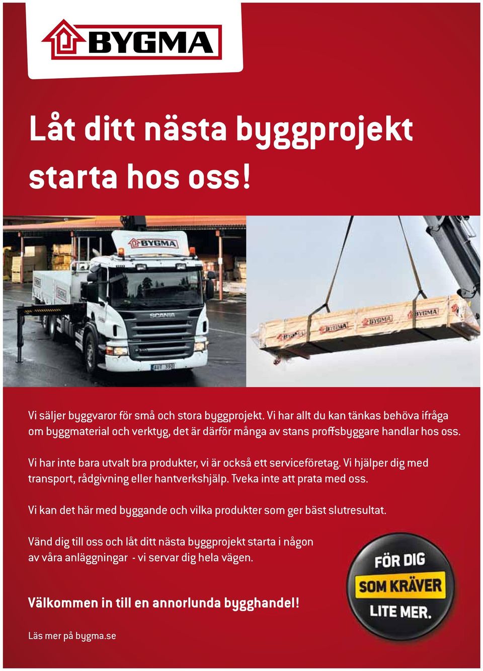 Vi har inte bara utvalt bra produkter, vi är också ett serviceföretag. Vi hjälper dig med transport, rådgivning eller hantverkshjälp.