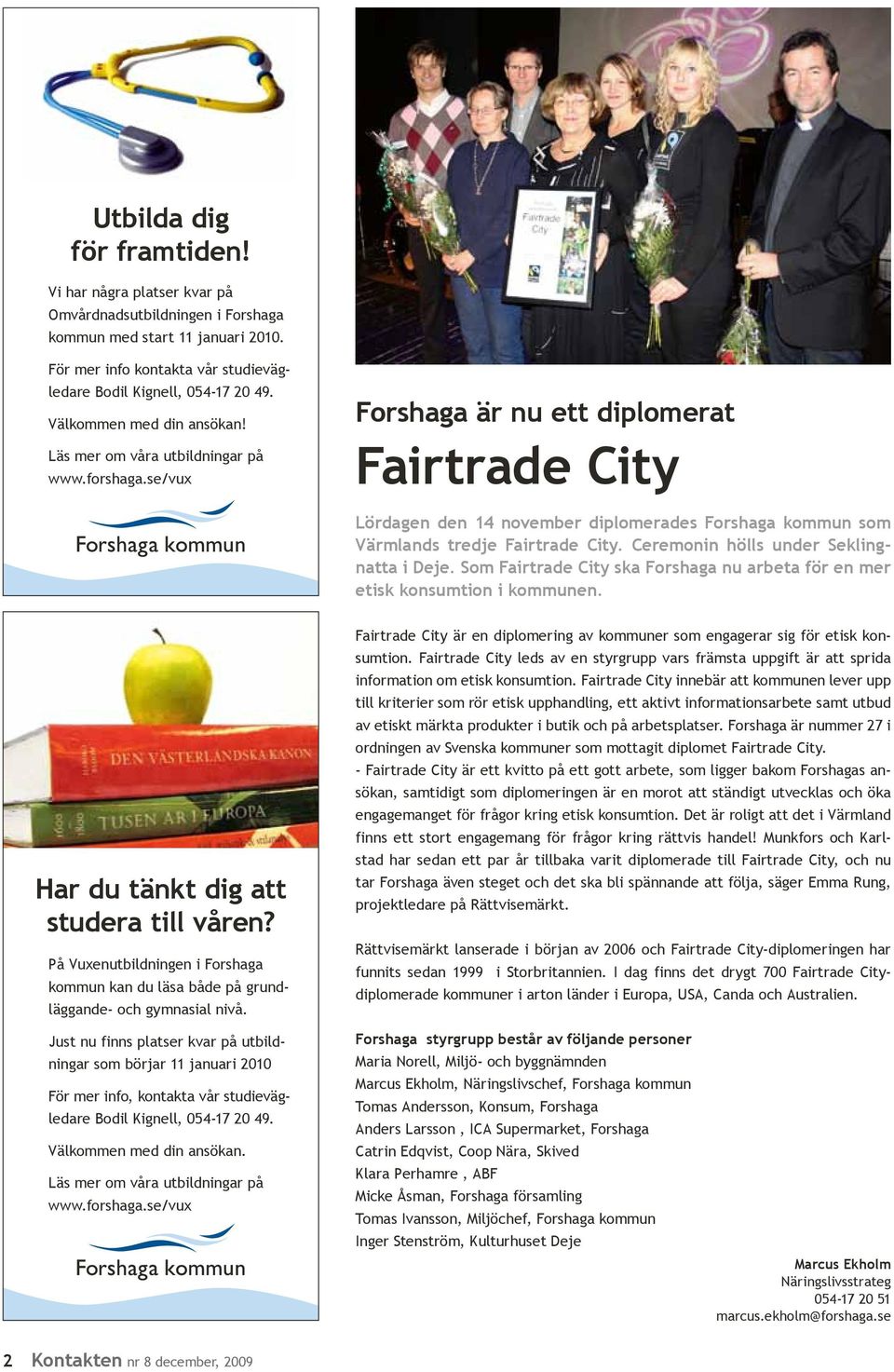 se/vux Forshaga är nu ett diplomerat Fairtrade City Lördagen den 14 november diplomerades Forshaga kommun som Värmlands tredje Fairtrade City. Ceremonin hölls under Seklingnatta i Deje.