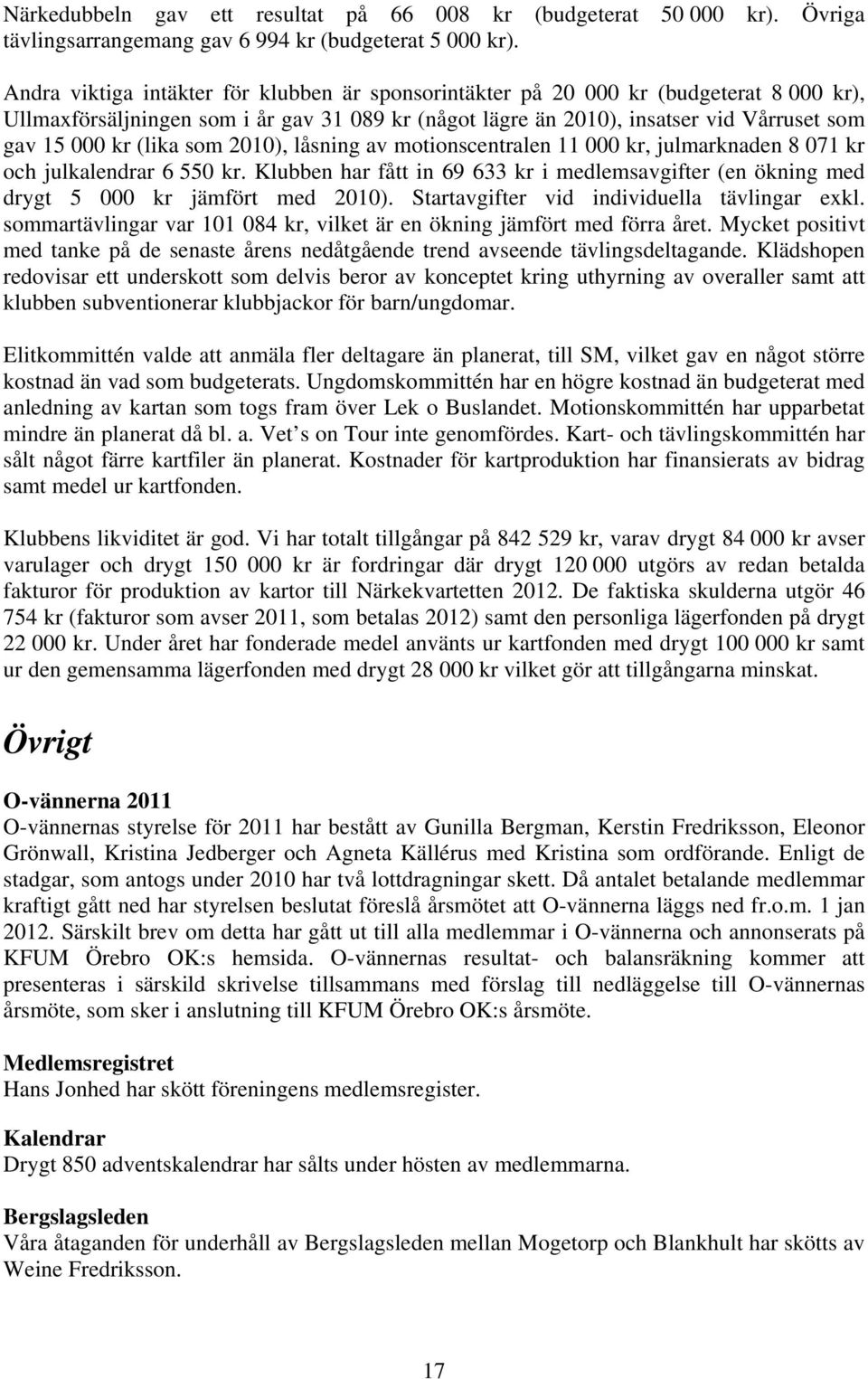 (lika som 2010), låsning av motionscentralen 11 000 kr, julmarknaden 8 071 kr och julkalendrar 6 550 kr.