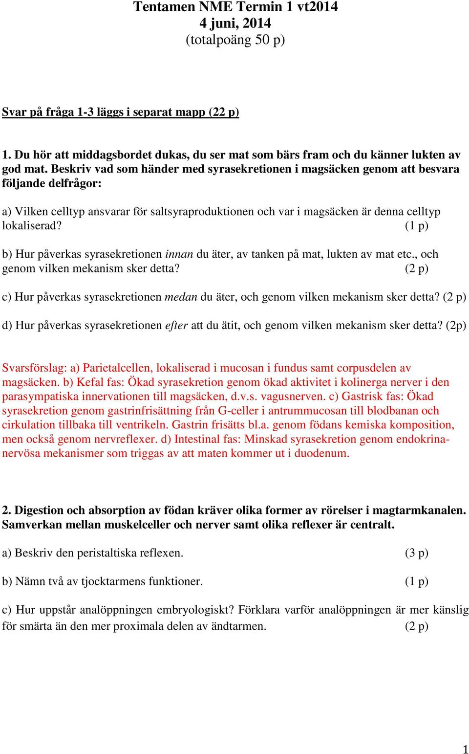 (1 p) b) Hur påverkas syrasekretionen innan du äter, av tanken på mat, lukten av mat etc., och genom vilken mekanism sker detta?