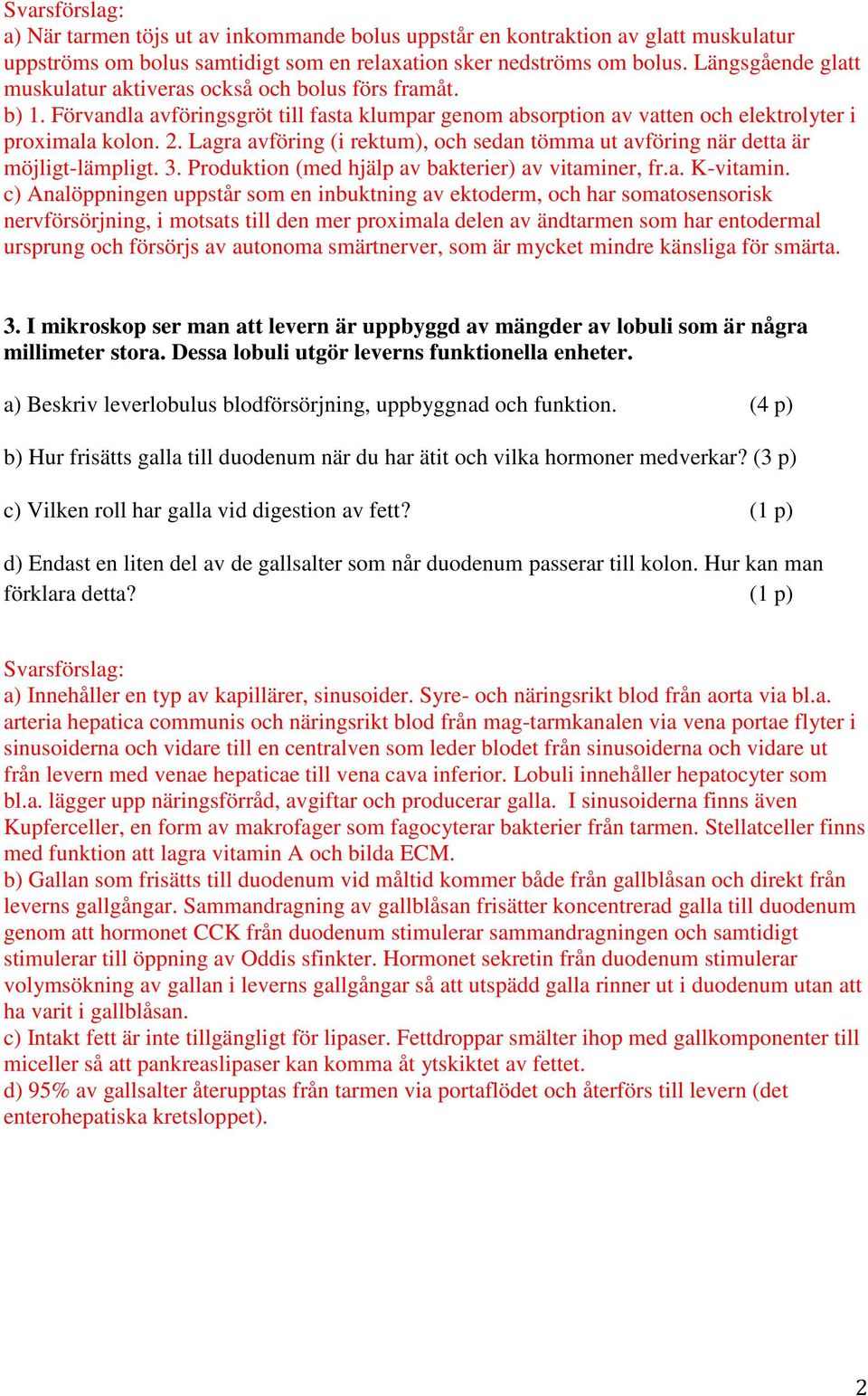 Lagra avföring (i rektum), och sedan tömma ut avföring när detta är möjligt-lämpligt. 3. Produktion (med hjälp av bakterier) av vitaminer, fr.a. K-vitamin.