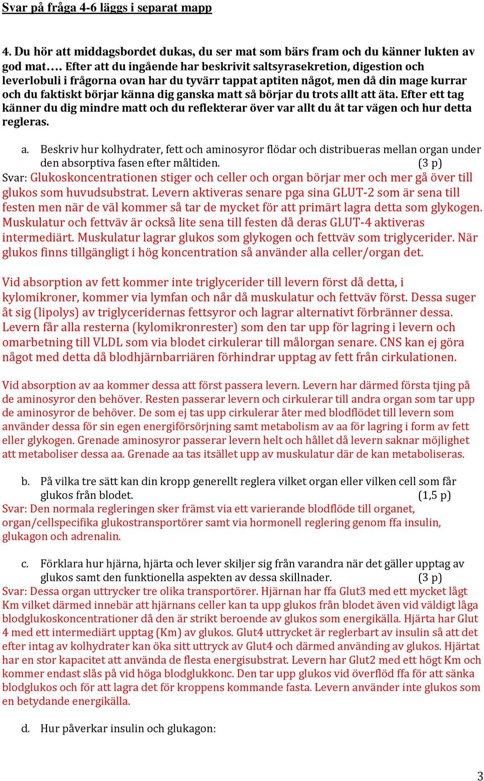 matt så börjar du trots allt att äta. Efter ett tag känner du dig mindre matt och du reflekterar över var allt du åt tar vägen och hur detta regleras. a. Beskriv hur kolhydrater, fett och aminosyror flödar och distribueras mellan organ under den absorptiva fasen efter måltiden.