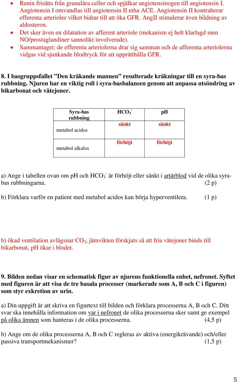 Det sker även en dilatation av afferent arteriole (mekanism ej helt klarlagd men NO/prostaglandiner sannolikt involverade).