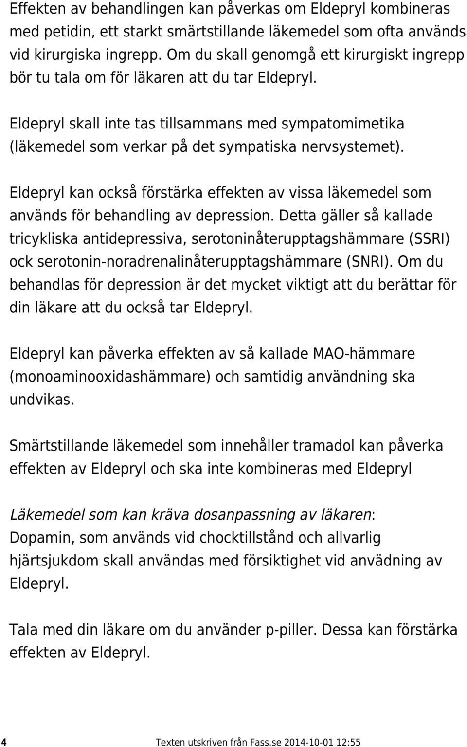 Eldepryl skall inte tas tillsammans med sympatomimetika (läkemedel som verkar på det sympatiska nervsystemet).