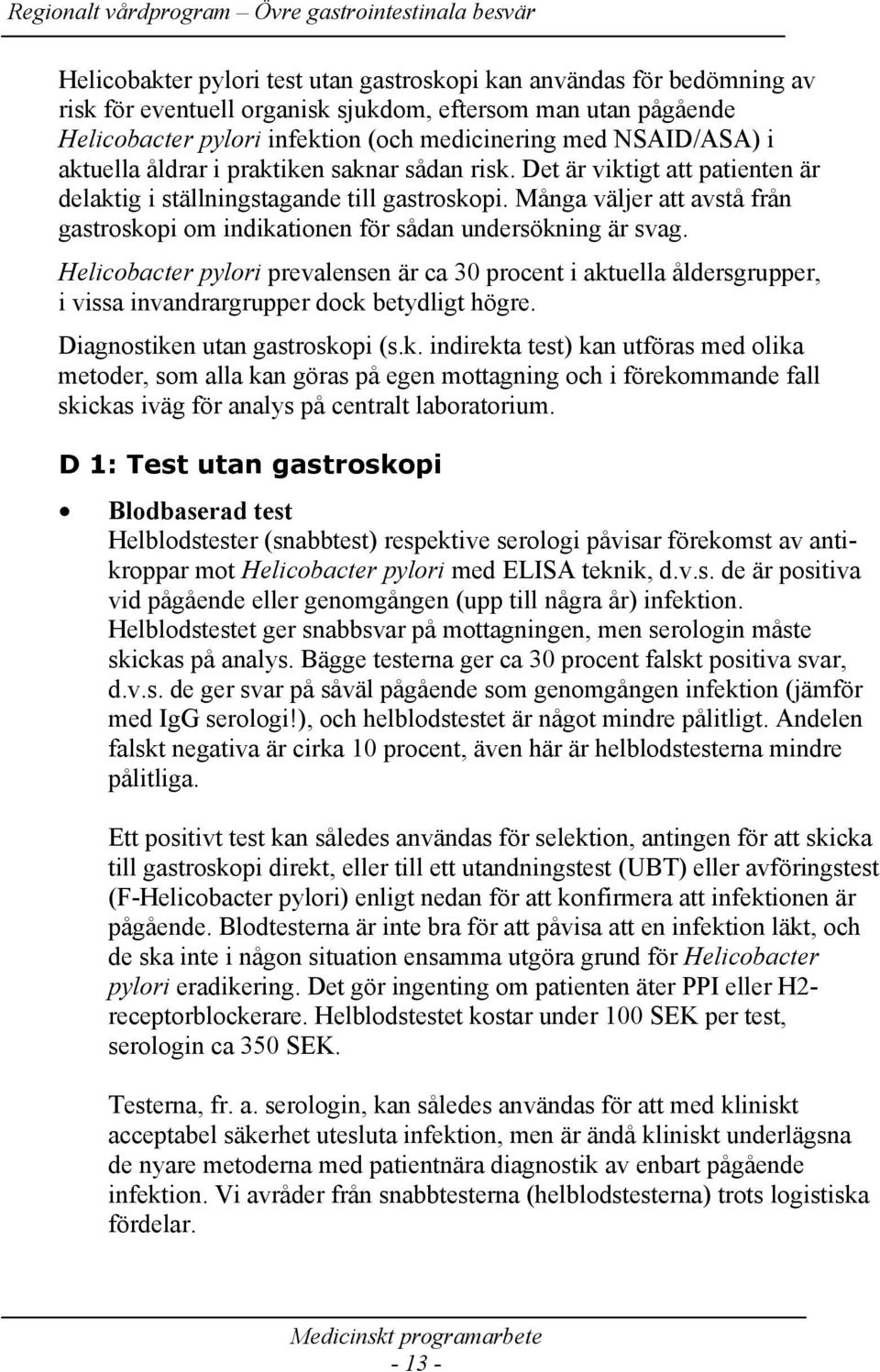 Många väljer att avstå från gastroskopi om indikationen för sådan undersökning är svag.