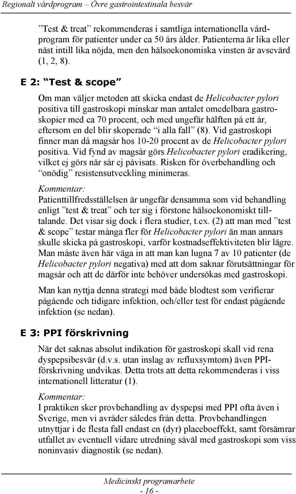 E 2: Test & scope Om man väljer metoden att skicka endast de Helicobacter pylori positiva till gastroskopi minskar man antalet omedelbara gastroskopier med ca 70 procent, och med ungefär hälften på