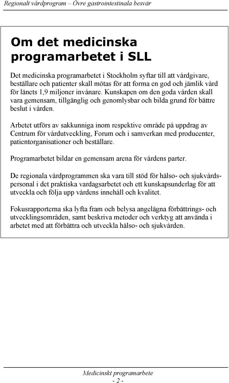 Arbetet utförs av sakkunniga inom respektive område på uppdrag av Centrum för vårdutveckling, Forum och i samverkan med producenter, patientorganisationer och beställare.