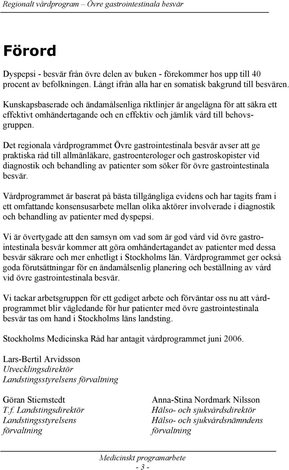 Det regionala vårdprogrammet Övre gastrointestinala besvär avser att ge praktiska råd till allmänläkare, gastroenterologer och gastroskopister vid diagnostik och behandling av patienter som söker för