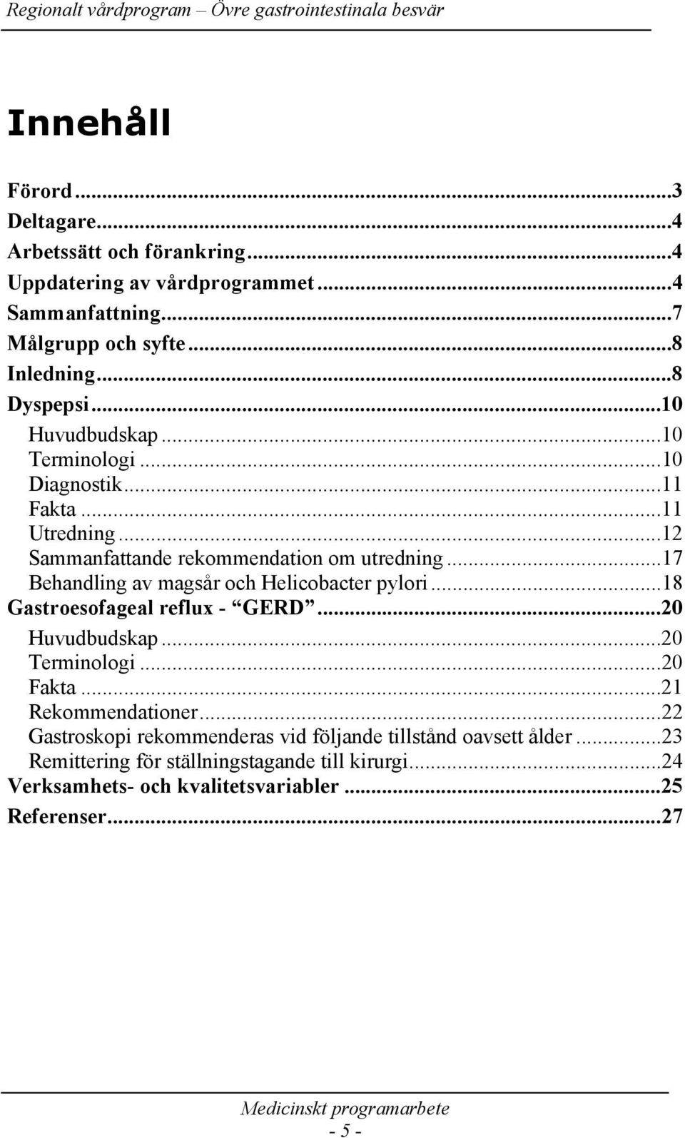 ..17 Behandling av magsår och Helicobacter pylori...18 Gastroesofageal reflux - GERD...20 Huvudbudskap...20 Terminologi...20 Fakta...21 Rekommendationer.