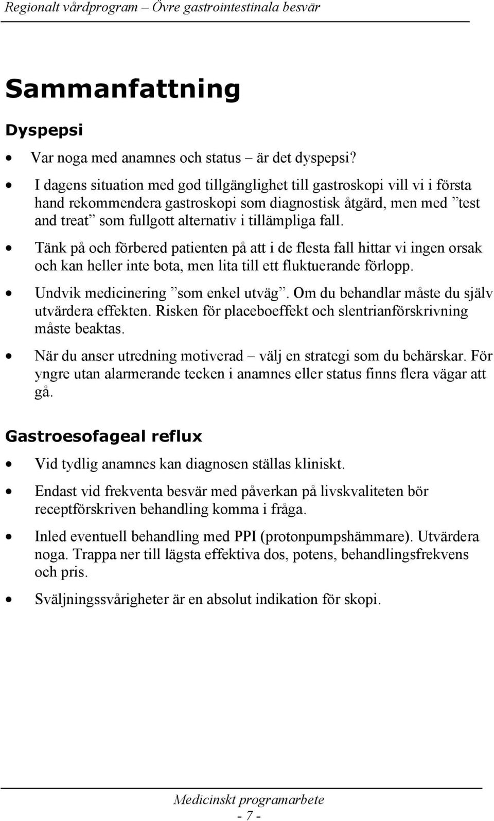 Tänk på och förbered patienten på att i de flesta fall hittar vi ingen orsak och kan heller inte bota, men lita till ett fluktuerande förlopp. Undvik medicinering som enkel utväg.