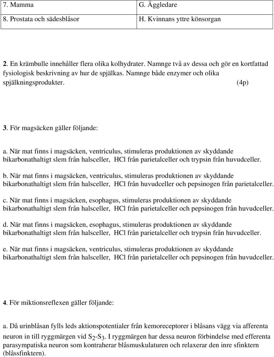 När mat finns i magsäcken, ventriculus, stimuleras produktionen av skyddande bi