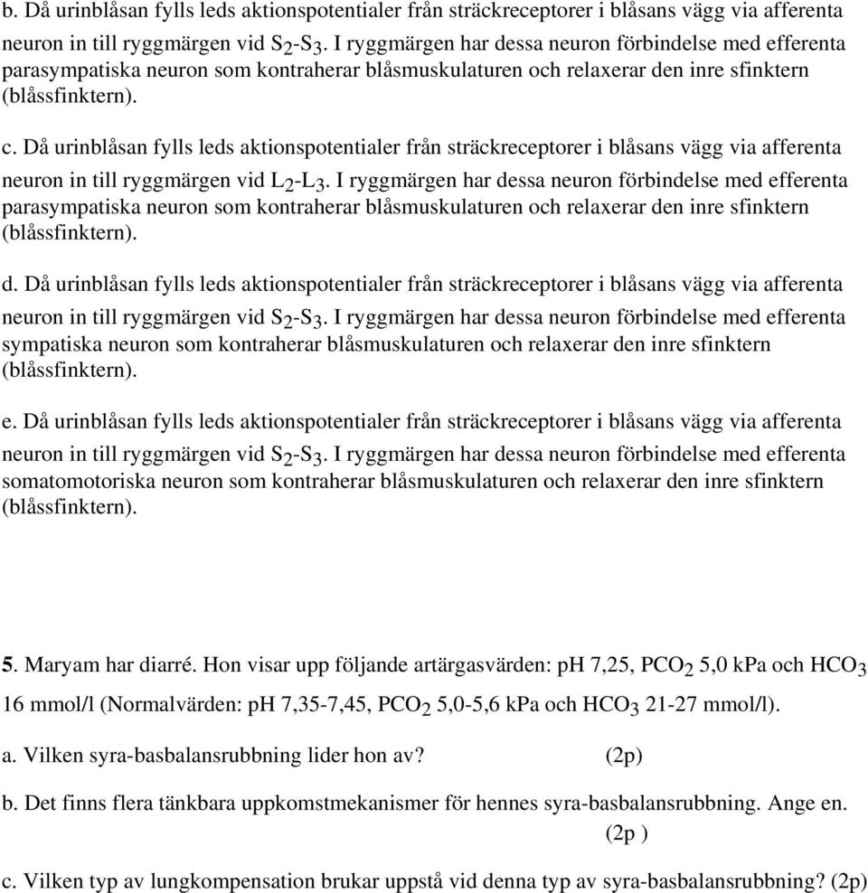 I ryggmärgen har dessa neuron förbindelse med efferenta parasympatiska neuron som kontraherar blåsmuskulaturen och relaxerar den inre sfinktern d.