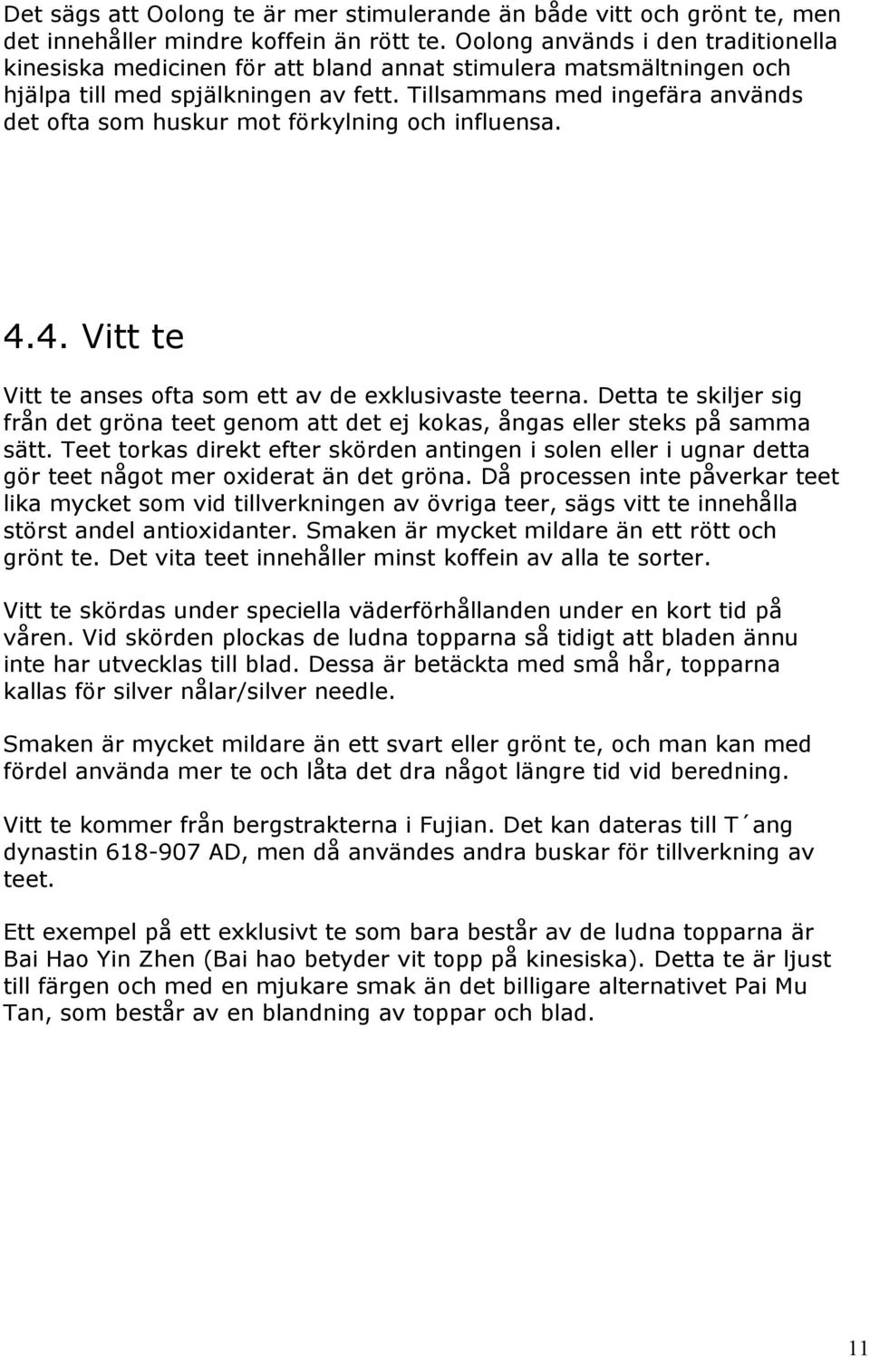 Tillsammans med ingefära används det ofta som huskur mot förkylning och influensa. 4.4. Vitt te Vitt te anses ofta som ett av de exklusivaste teerna.