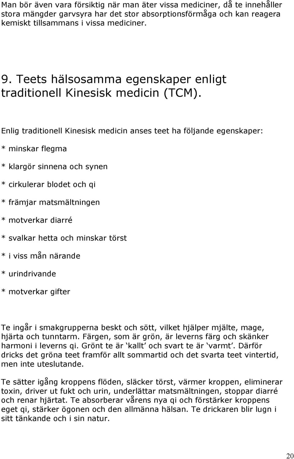 Enlig traditionell Kinesisk medicin anses teet ha följande egenskaper: * minskar flegma * klargör sinnena och synen * cirkulerar blodet och qi * främjar matsmältningen * motverkar diarré * svalkar