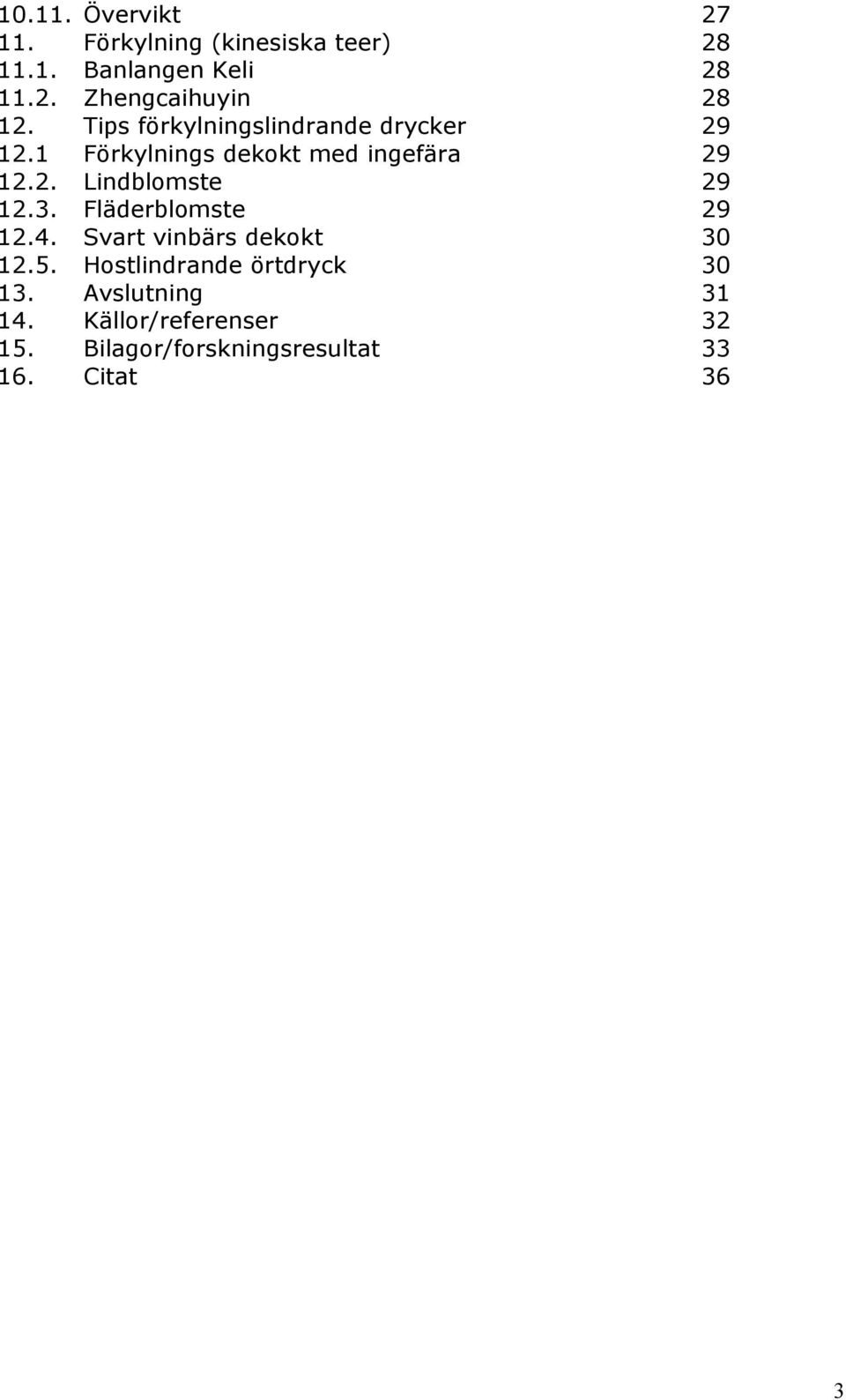 3. Fläderblomste 29 12.4. Svart vinbärs dekokt 30 12.5. Hostlindrande örtdryck 30 13.