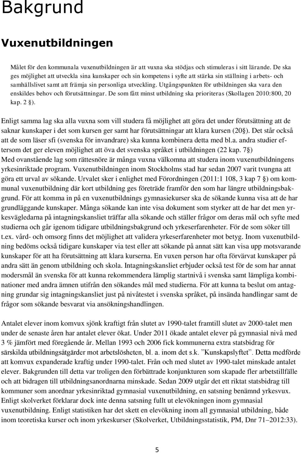 Utgångspunkten för utbildningen ska vara den enskildes behov och förutsättningar. De som fått minst utbildning ska prioriteras (Skollagen 2010:800, 20 kap. 2 ).