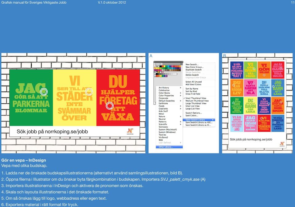 2. Öppna filerna i Illustrator om du önskar byta färgkombination i budskapen. Importera SVJ_palett_cmyk.ase (A) 3.