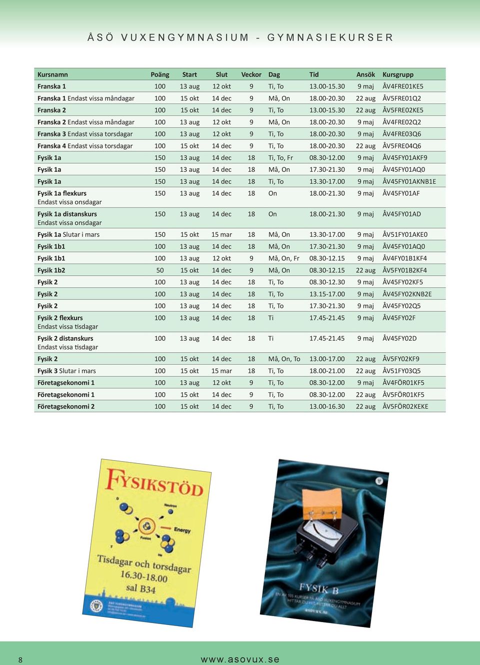 00-20.30 22 aug ÅV5FRE04Q6 Fysik 1a 150 13 aug 14 dec 18 Ti, To, Fr 08.30-12.00 9 maj ÅV45FY01AKF9 Fysik 1a 150 13 aug 14 dec 18 Må, On 17.30-21.