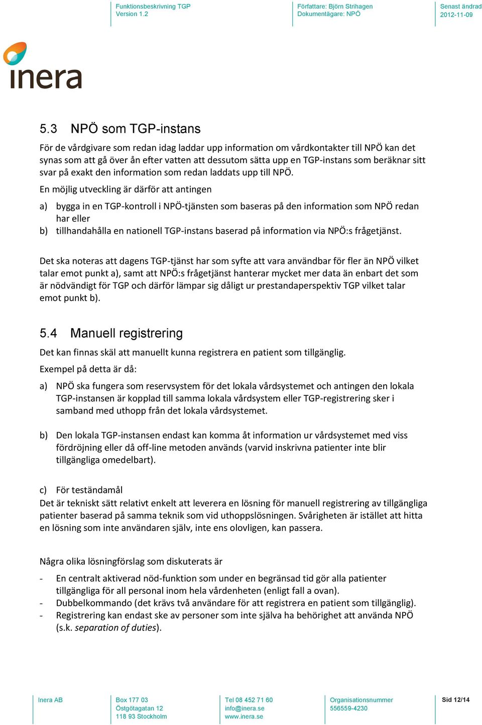 En möjlig utveckling är därför att antingen a) bygga in en TGP-kontroll i NPÖ-tjänsten som baseras på den information som NPÖ redan har eller b) tillhandahålla en nationell TGP-instans baserad på