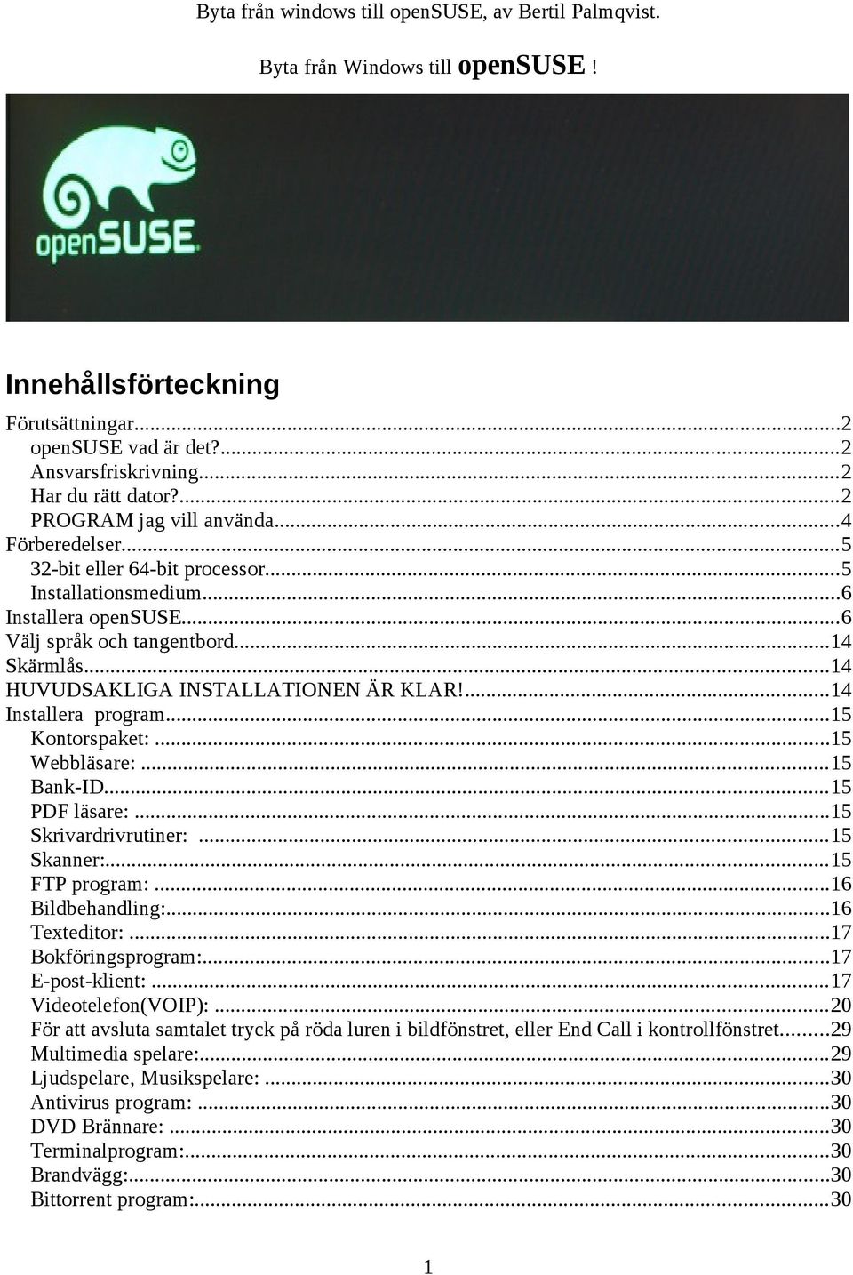 ..15 Kontorspaket:...15 Webbläsare:...15 Bank-ID...15 PDF läsare:...15 Skrivardrivrutiner:...15 Skanner:...15 FTP program:...16 Bildbehandling:...16 Texteditor:...17 Bokföringsprogram:.